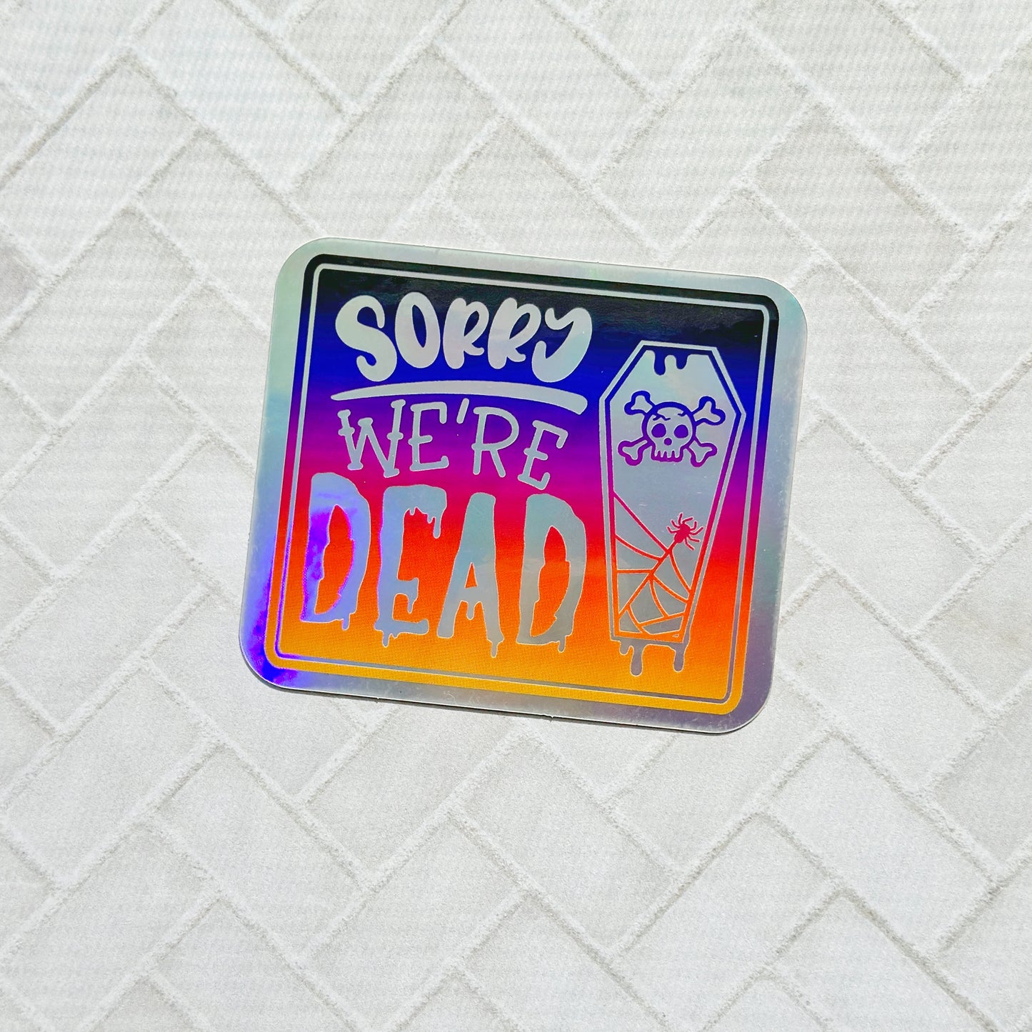 Sorry we’re Dead Holo Vinyl Decal